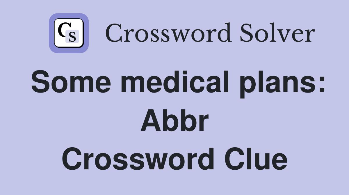 Some medical plans: Abbr Crossword Clue