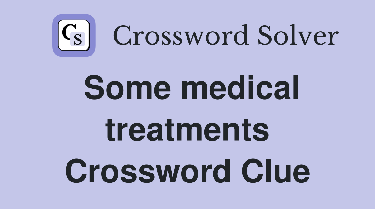 Some medical treatments Crossword Clue