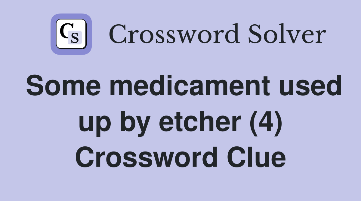 Some medicament used up by etcher (4) Crossword Clue