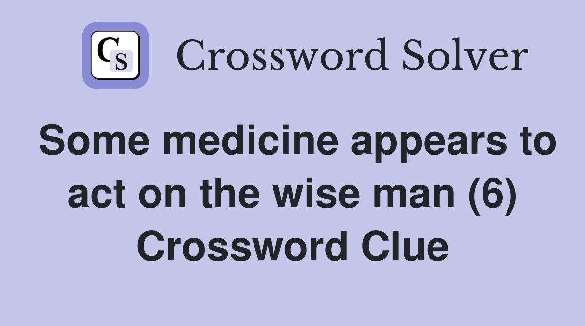 Some medicine appears to act on the wise man (6) Crossword Clue