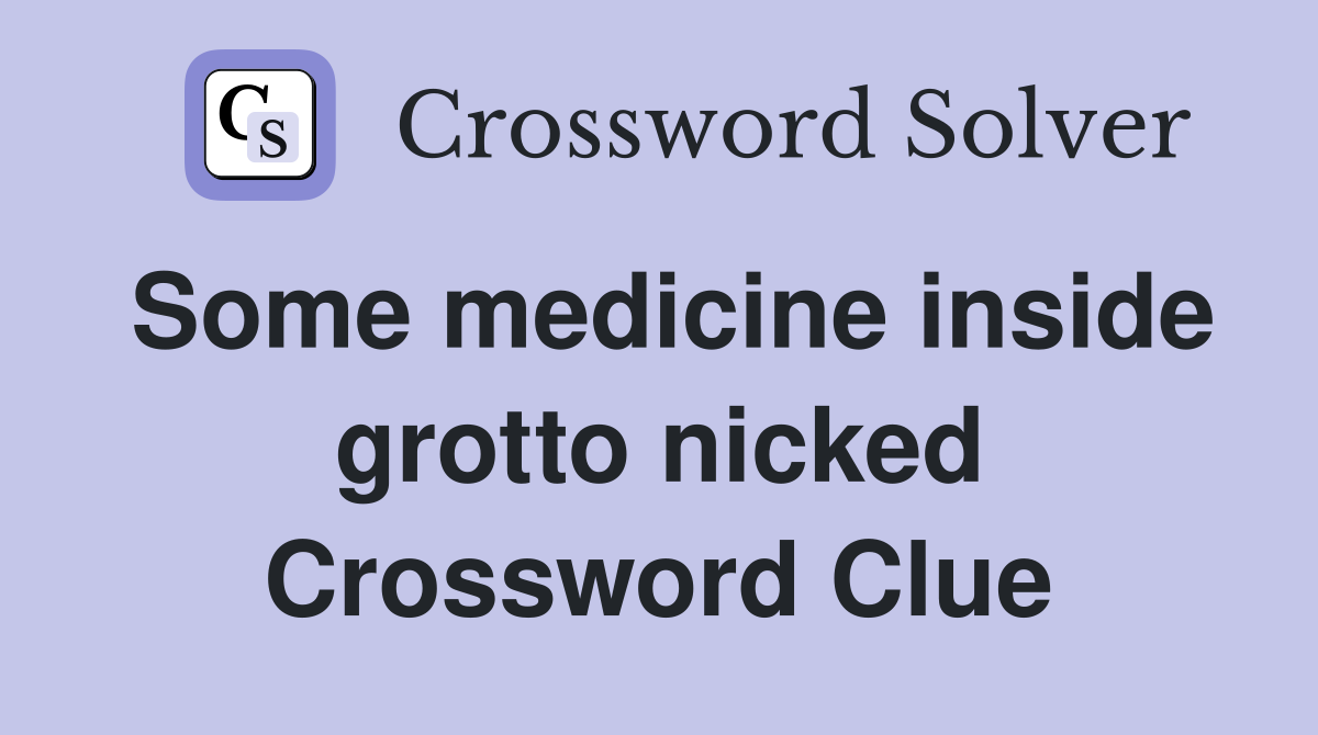 Some medicine inside grotto nicked Crossword Clue