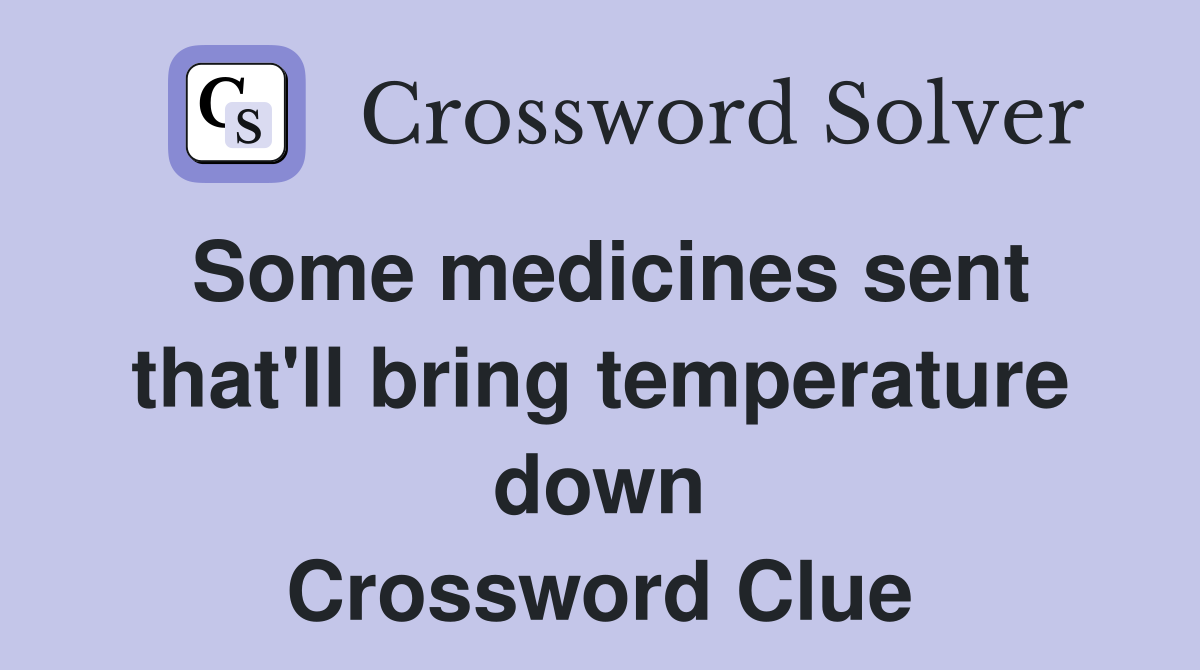 Some medicines sent that'll bring temperature down Crossword Clue