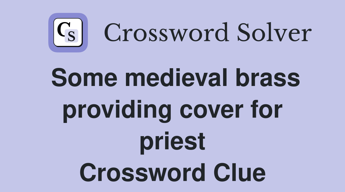 Some medieval brass providing cover for priest Crossword Clue