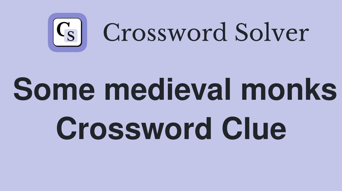 Some medieval monks Crossword Clue