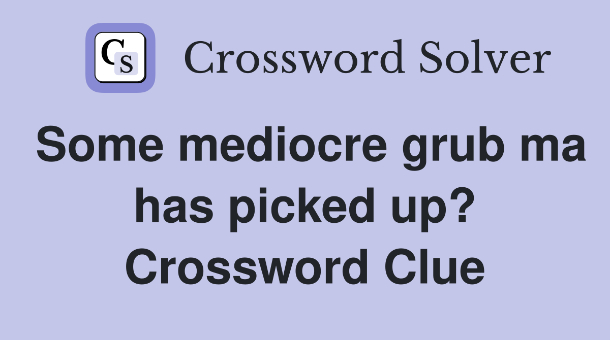 Some mediocre grub ma has picked up? Crossword Clue