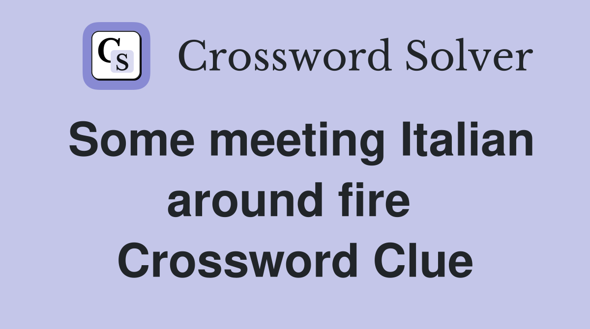 Some meeting Italian around fire  Crossword Clue