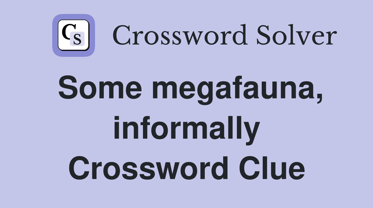 Some megafauna, informally Crossword Clue