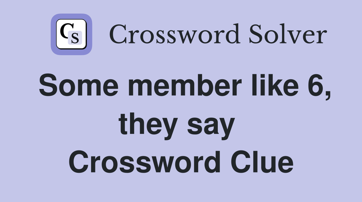 Some member like 6, they say  Crossword Clue