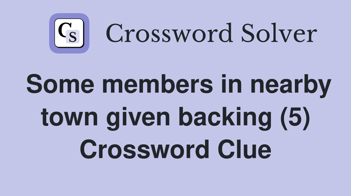 Some members in nearby town given backing (5) Crossword Clue
