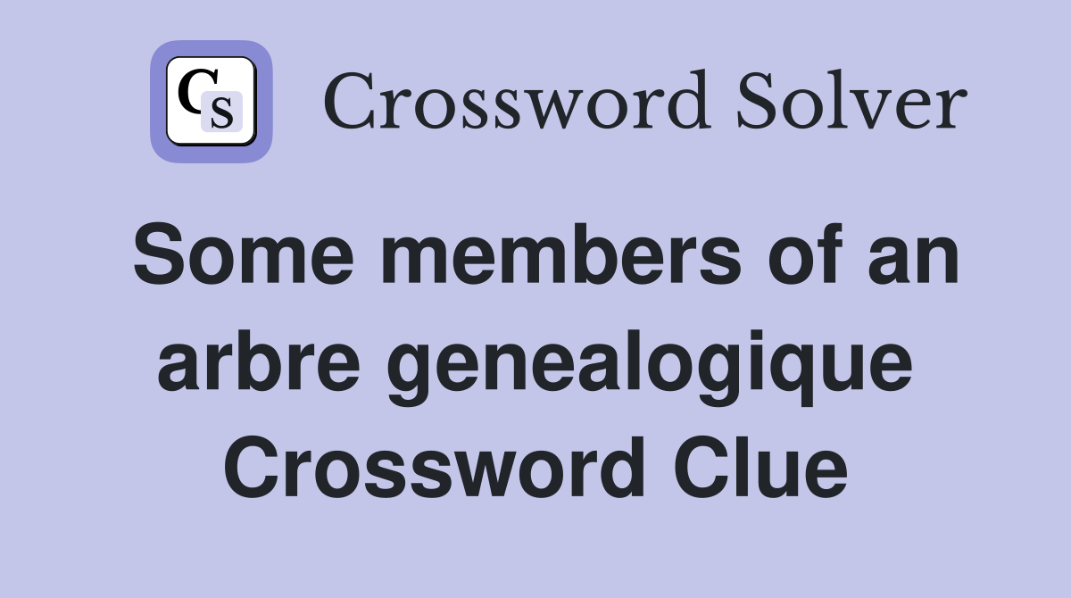 Some members of an arbre genealogique Crossword Clue