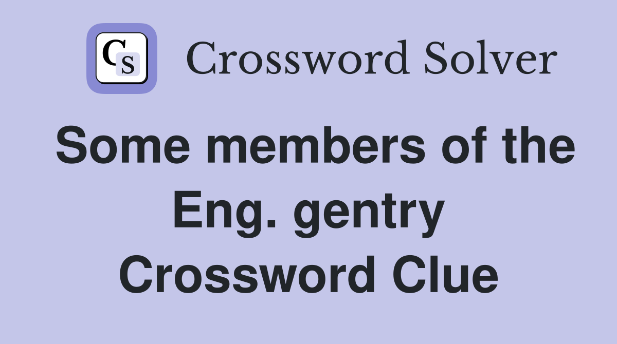 Some members of the Eng. gentry Crossword Clue
