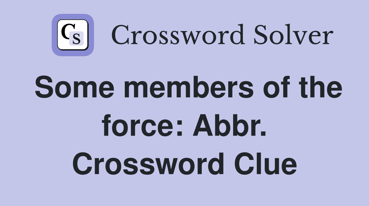 Some members of the force: Abbr. Crossword Clue