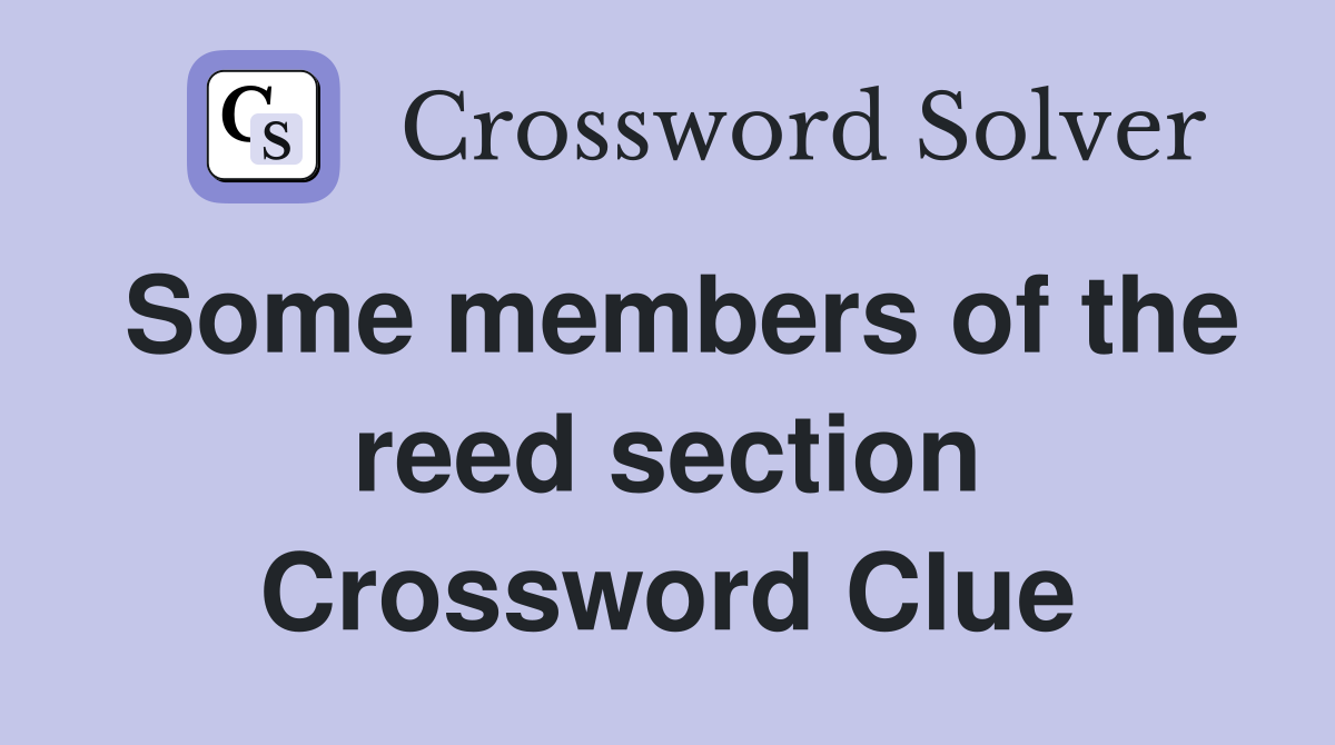 Some members of the reed section Crossword Clue