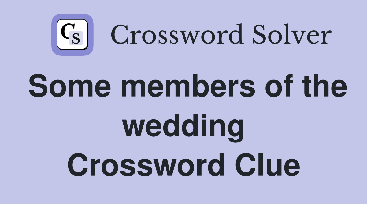 Some members of the wedding Crossword Clue