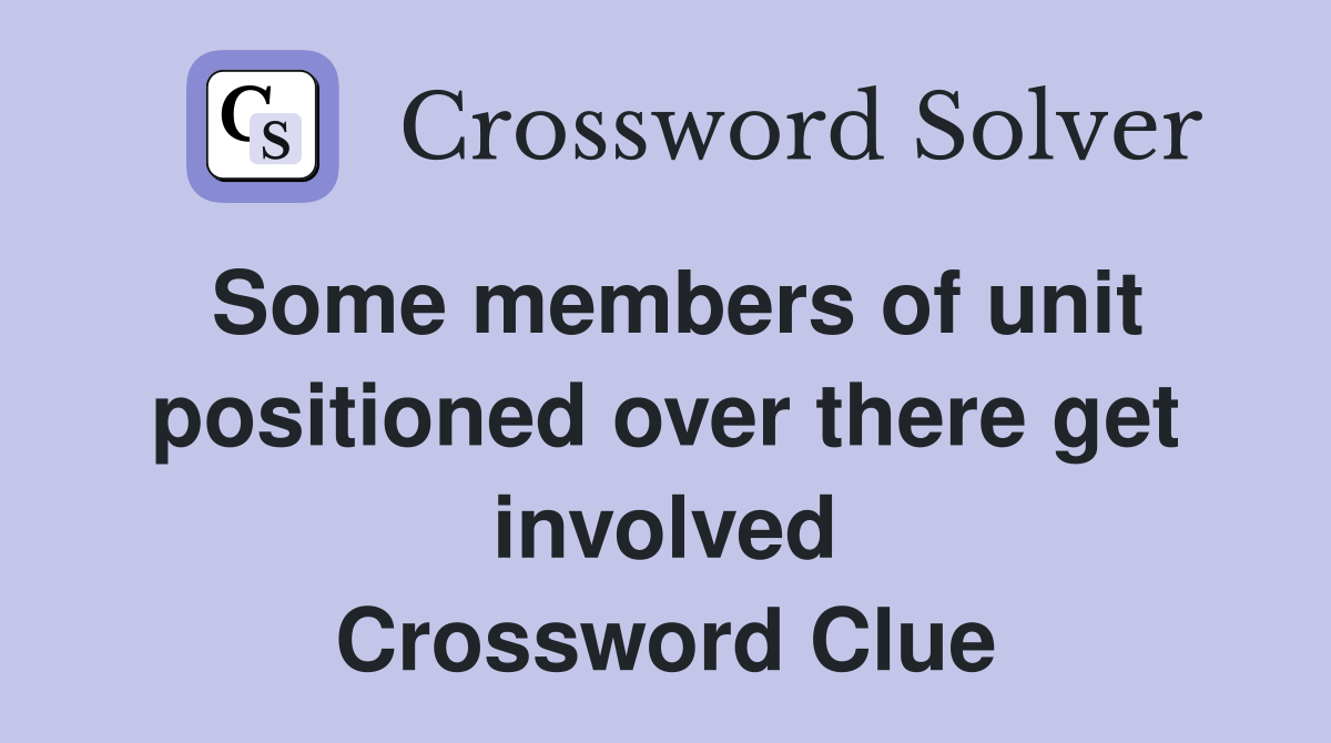 Some members of unit positioned over there get involved Crossword Clue