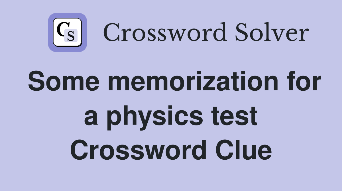 Some memorization for a physics test Crossword Clue