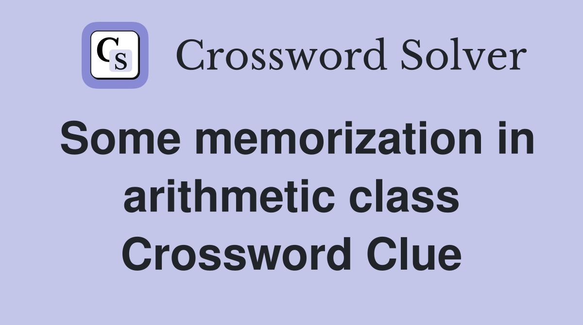 Some memorization in arithmetic class Crossword Clue