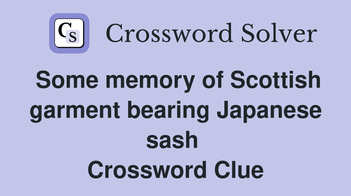 Some memory of Scottish garment bearing Japanese sash  Crossword Clue