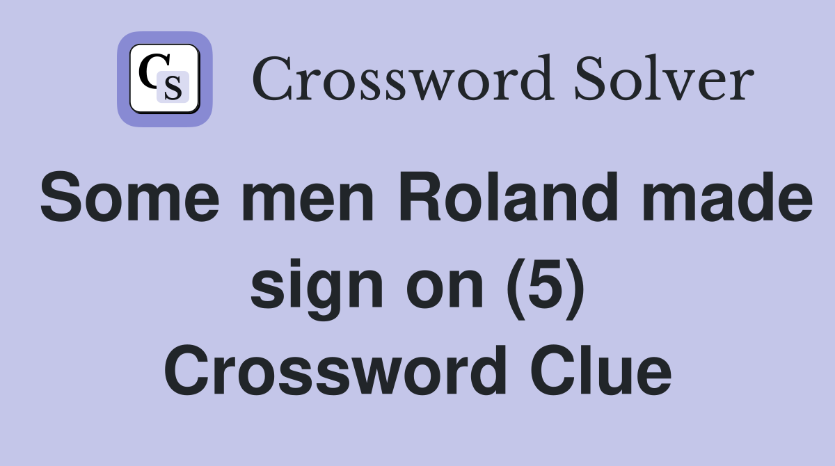 Some men Roland made sign on (5) Crossword Clue