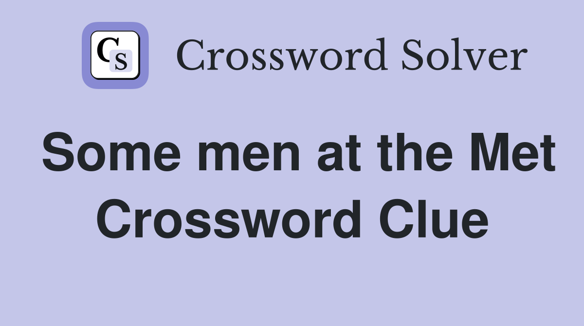 Some men at the Met Crossword Clue
