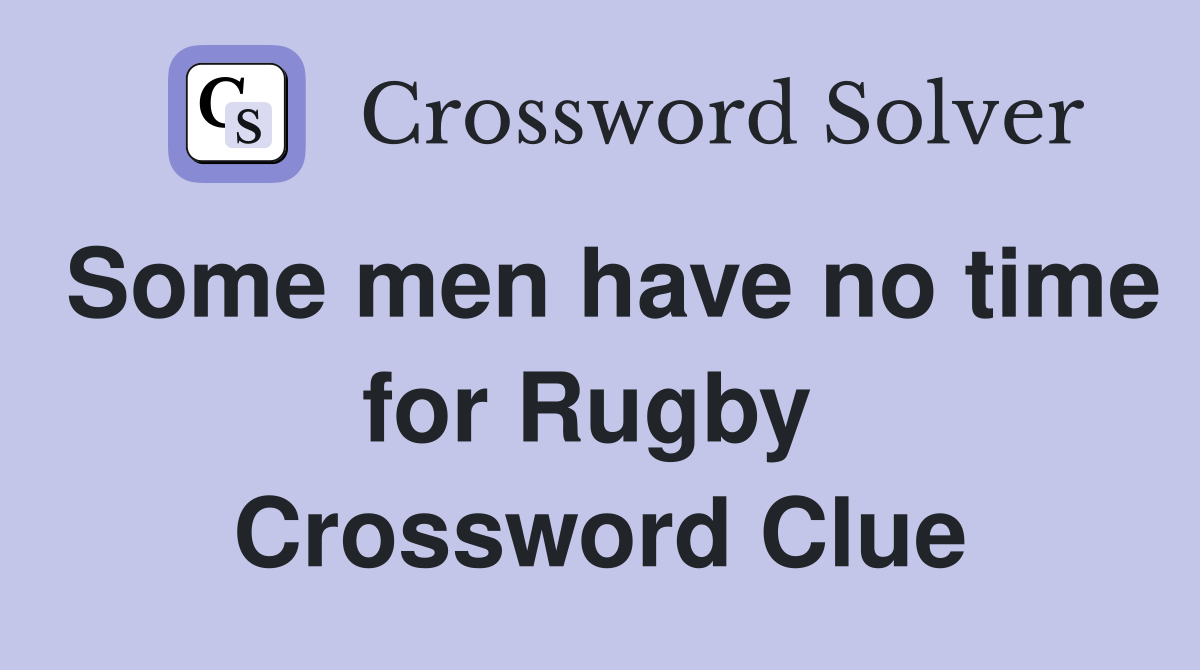 Some men have no time for Rugby  Crossword Clue