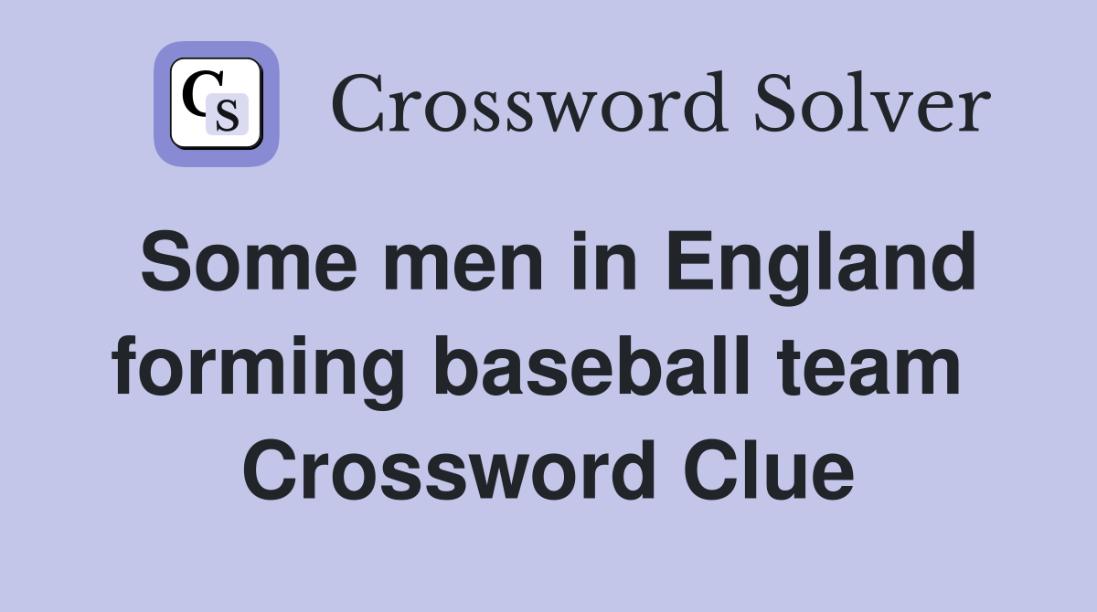 Some men in England forming baseball team  Crossword Clue
