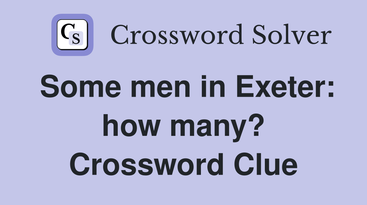 Some men in Exeter: how many? Crossword Clue