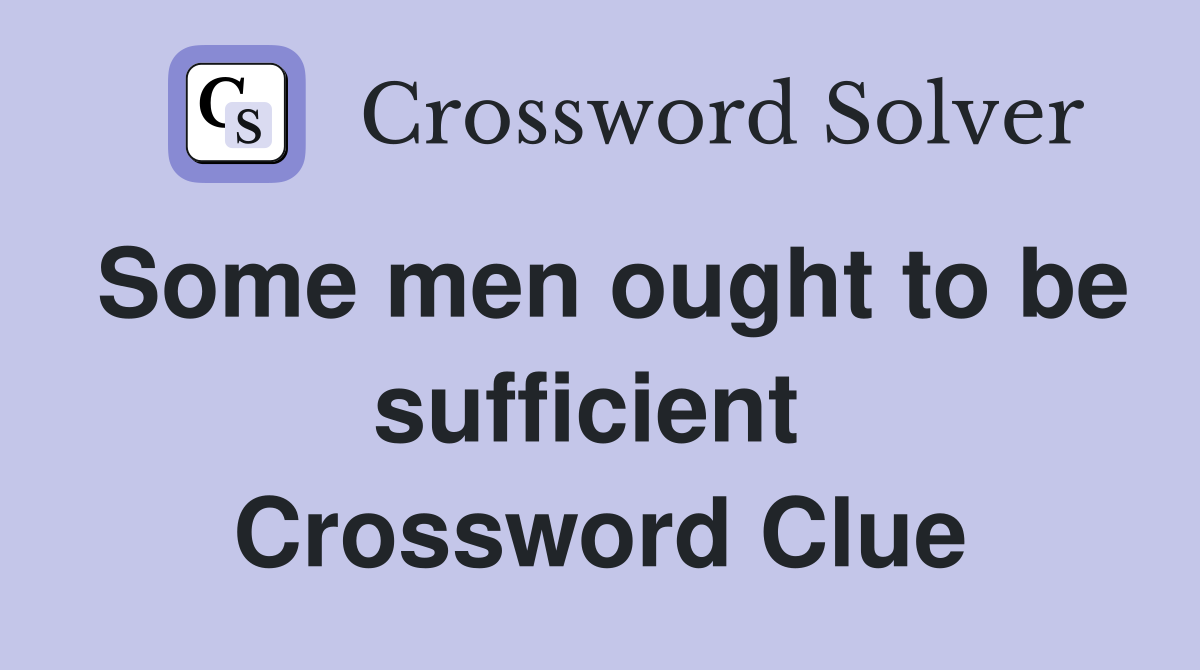 Some men ought to be sufficient  Crossword Clue