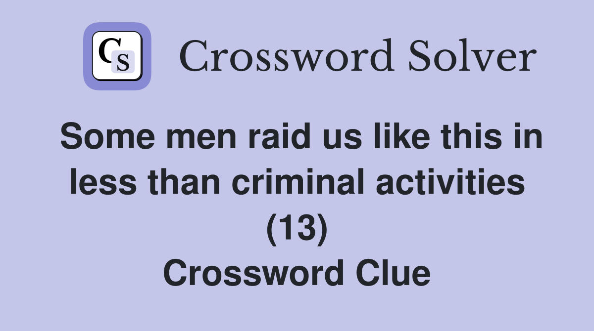 Some men raid us like this in less than criminal activities (13) Crossword Clue