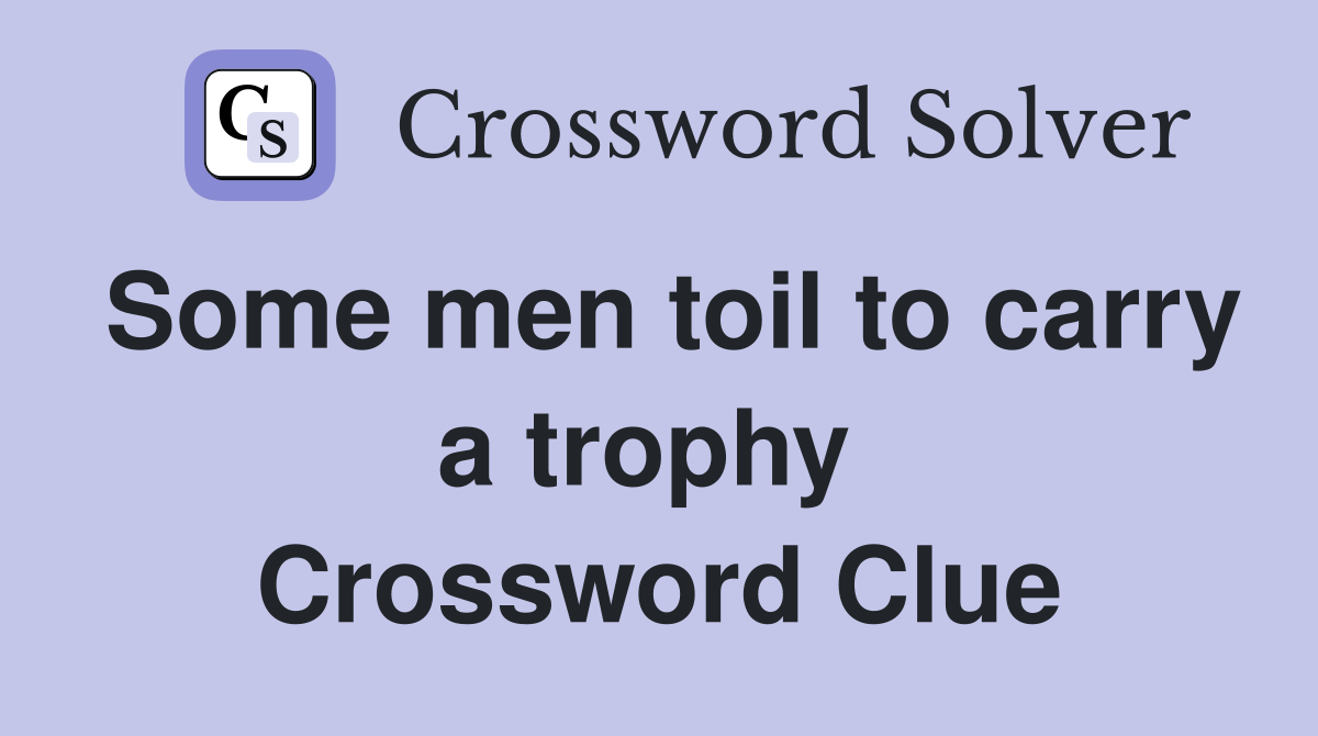Some men toil to carry a trophy  Crossword Clue