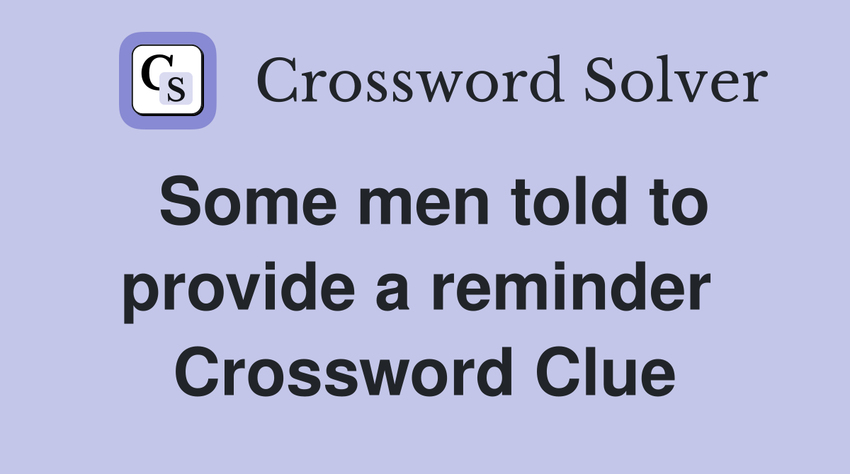 Some men told to provide a reminder  Crossword Clue