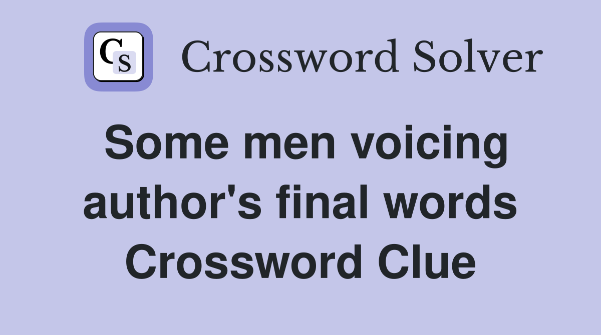 Some men voicing author's final words Crossword Clue