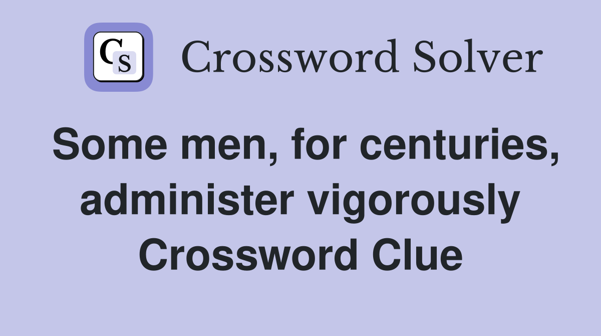 Some men, for centuries, administer vigorously Crossword Clue