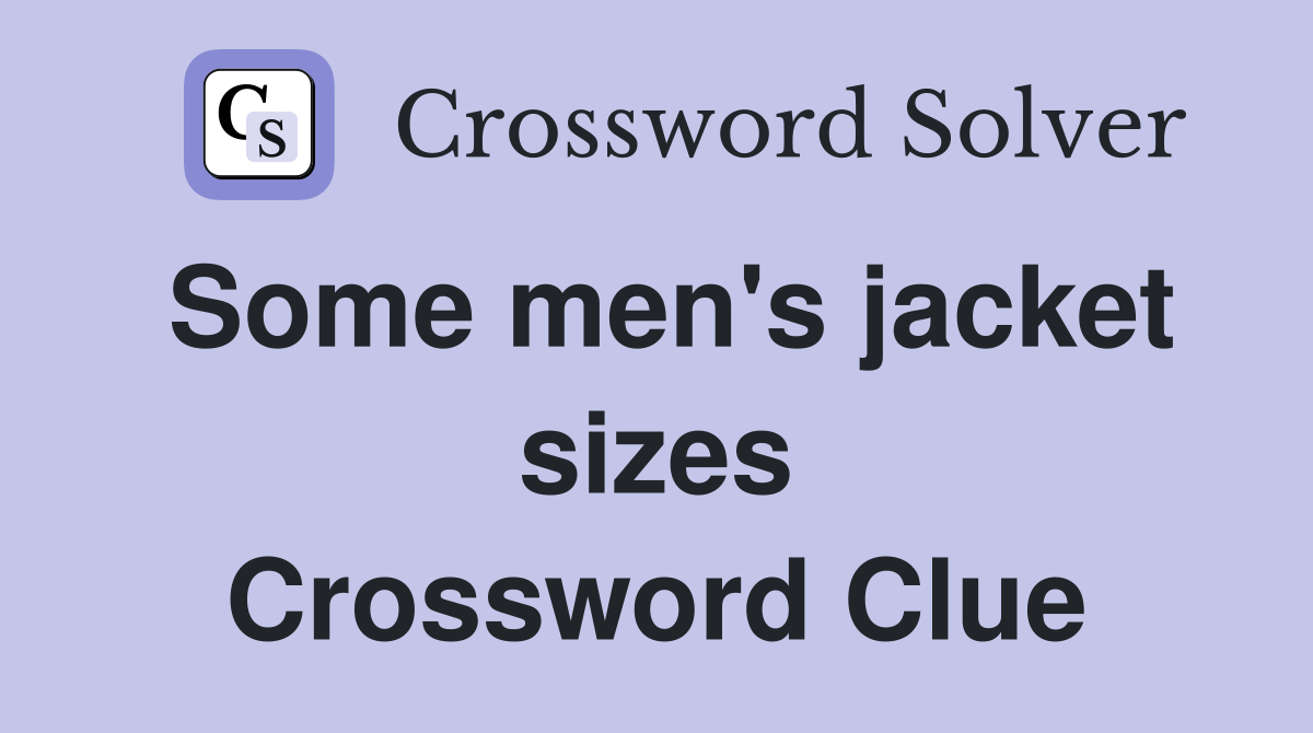 Some men's jacket sizes Crossword Clue