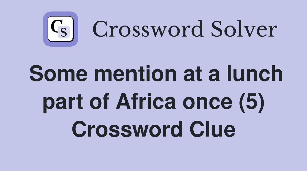 Some mention at a lunch part of Africa once (5) Crossword Clue
