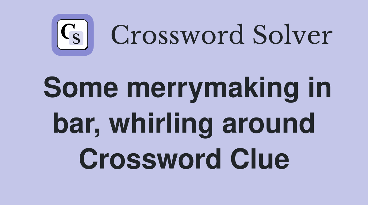 Some merrymaking in bar, whirling around Crossword Clue