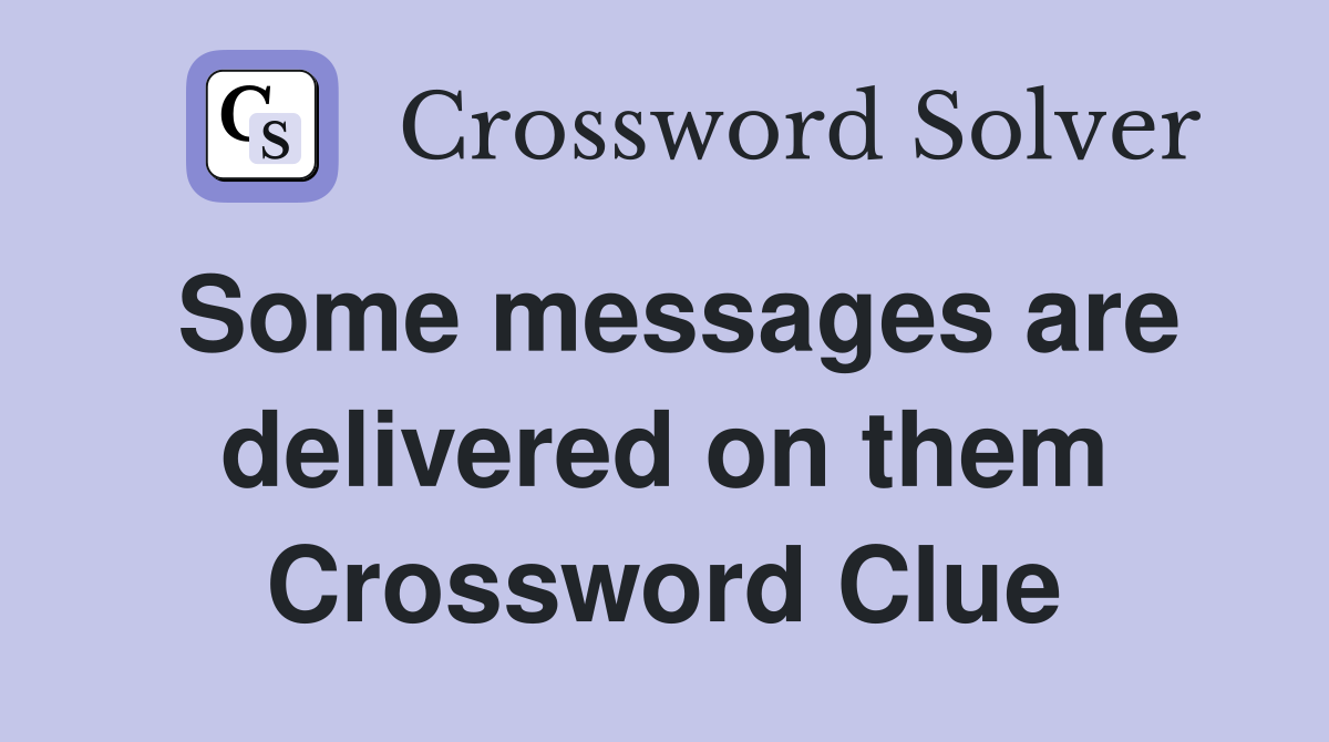 Some messages are delivered on them Crossword Clue