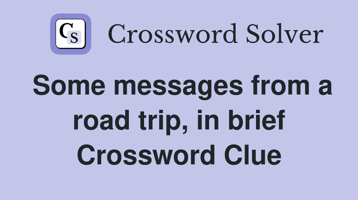 Some messages from a road trip, in brief Crossword Clue