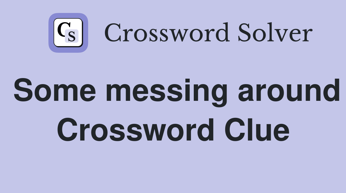 Some messing around Crossword Clue
