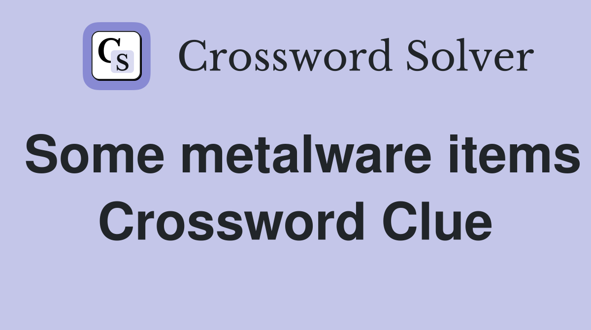 Some metalware items Crossword Clue