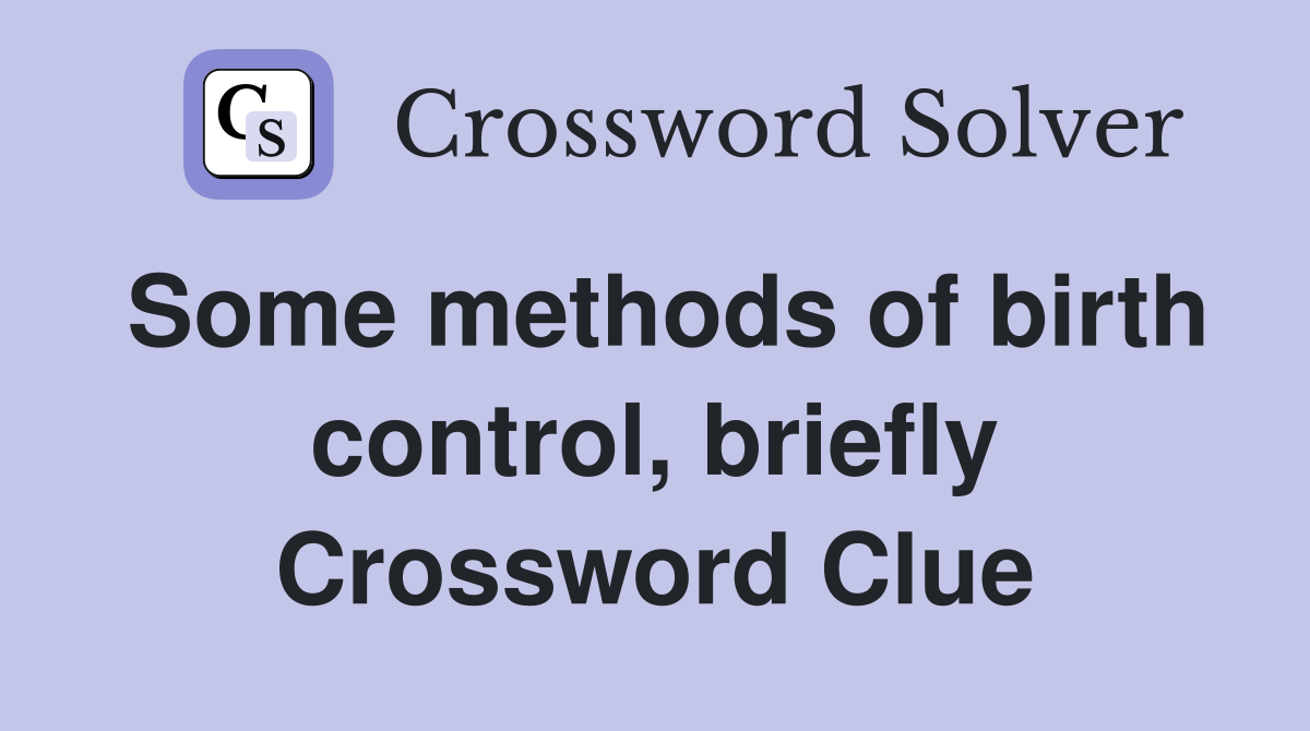 Some methods of birth control, briefly Crossword Clue