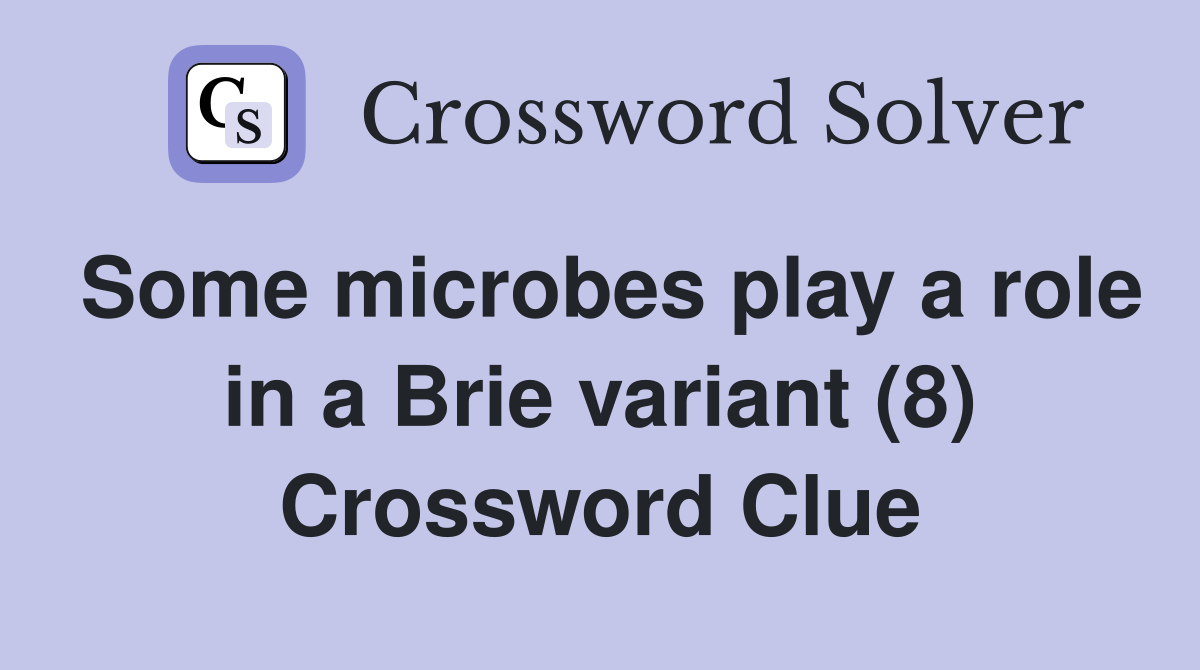 Some microbes play a role in a Brie variant (8) Crossword Clue