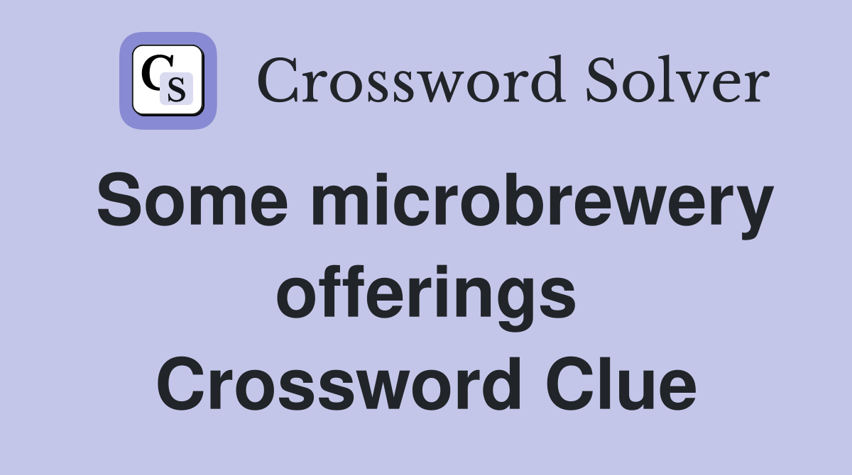 Some microbrewery offerings Crossword Clue
