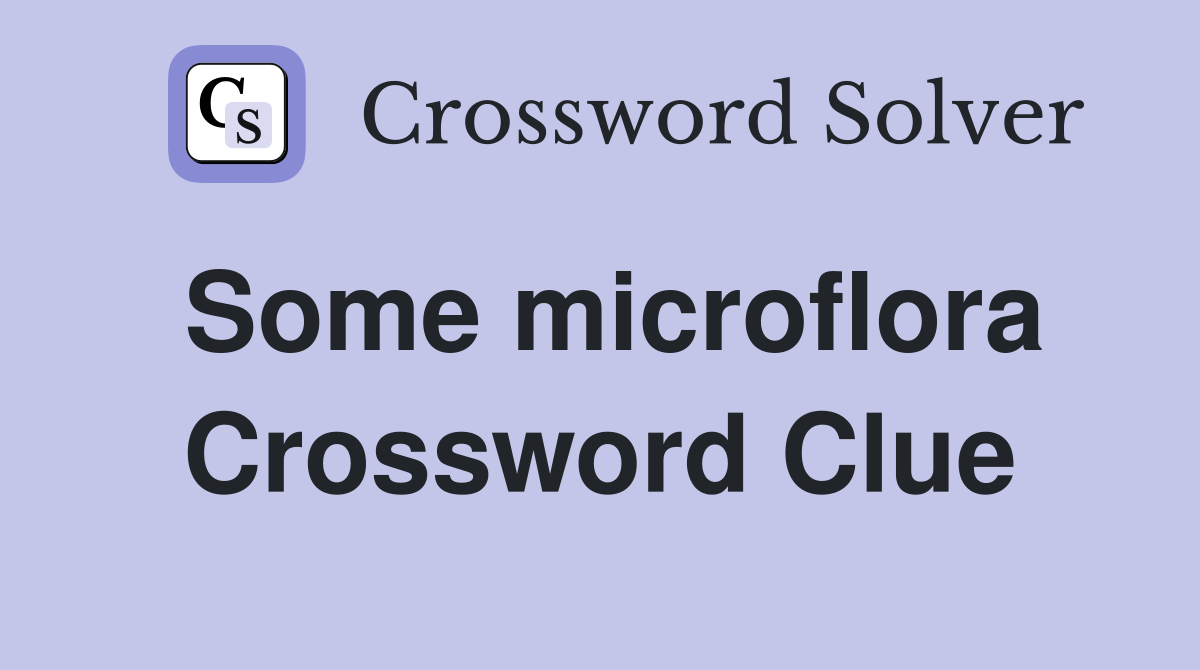 Some microflora Crossword Clue