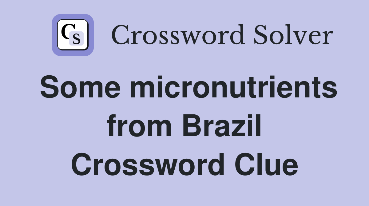Some micronutrients from Brazil Crossword Clue