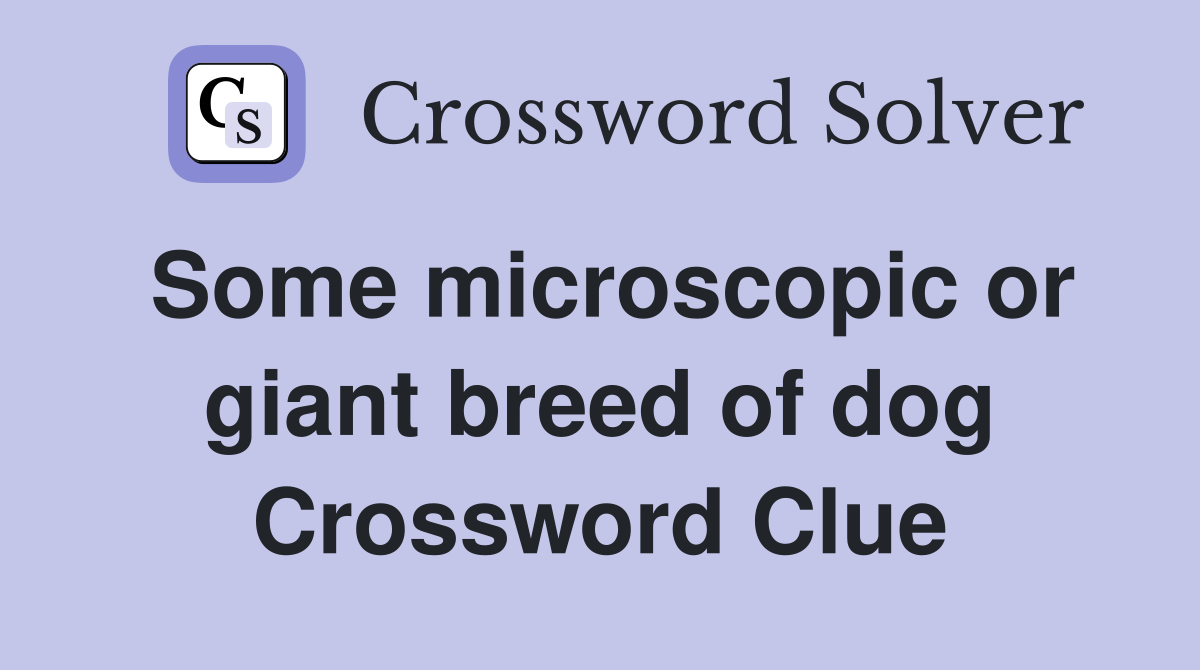 Some microscopic or giant breed of dog Crossword Clue