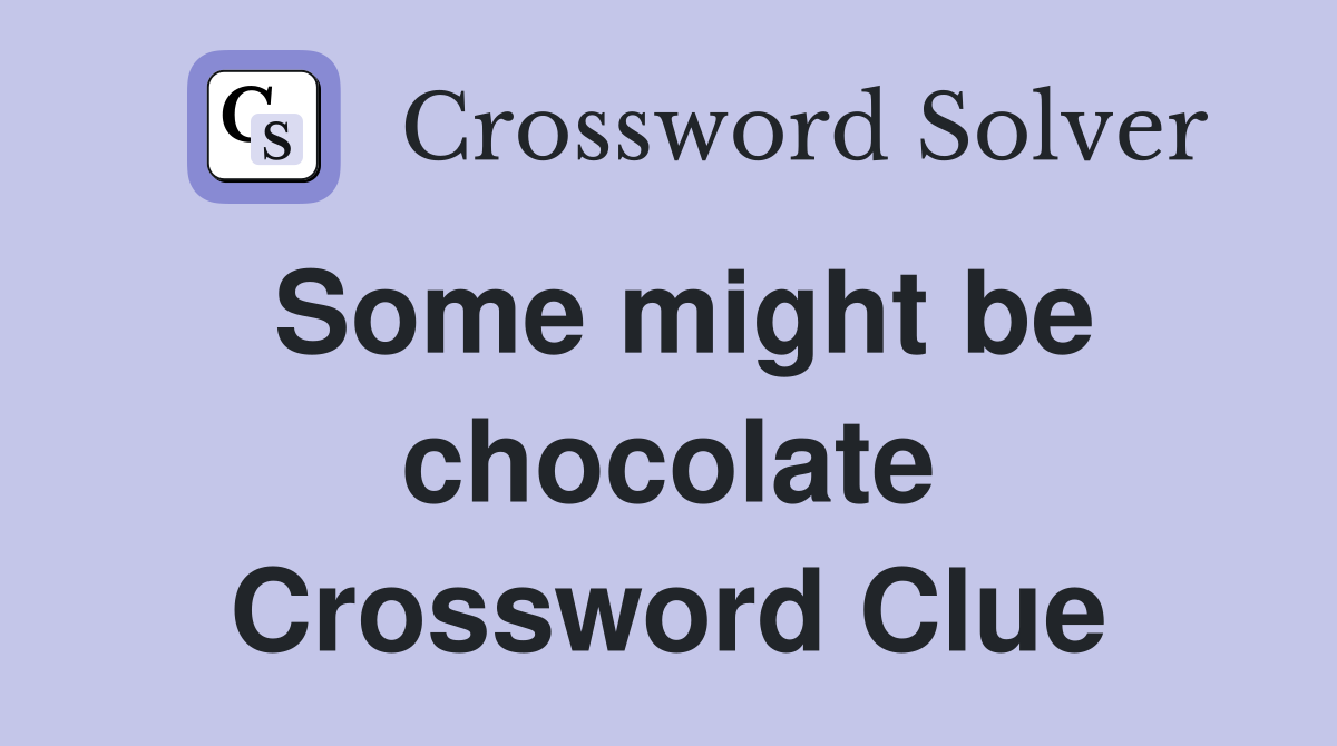 Some might be chocolate Crossword Clue
