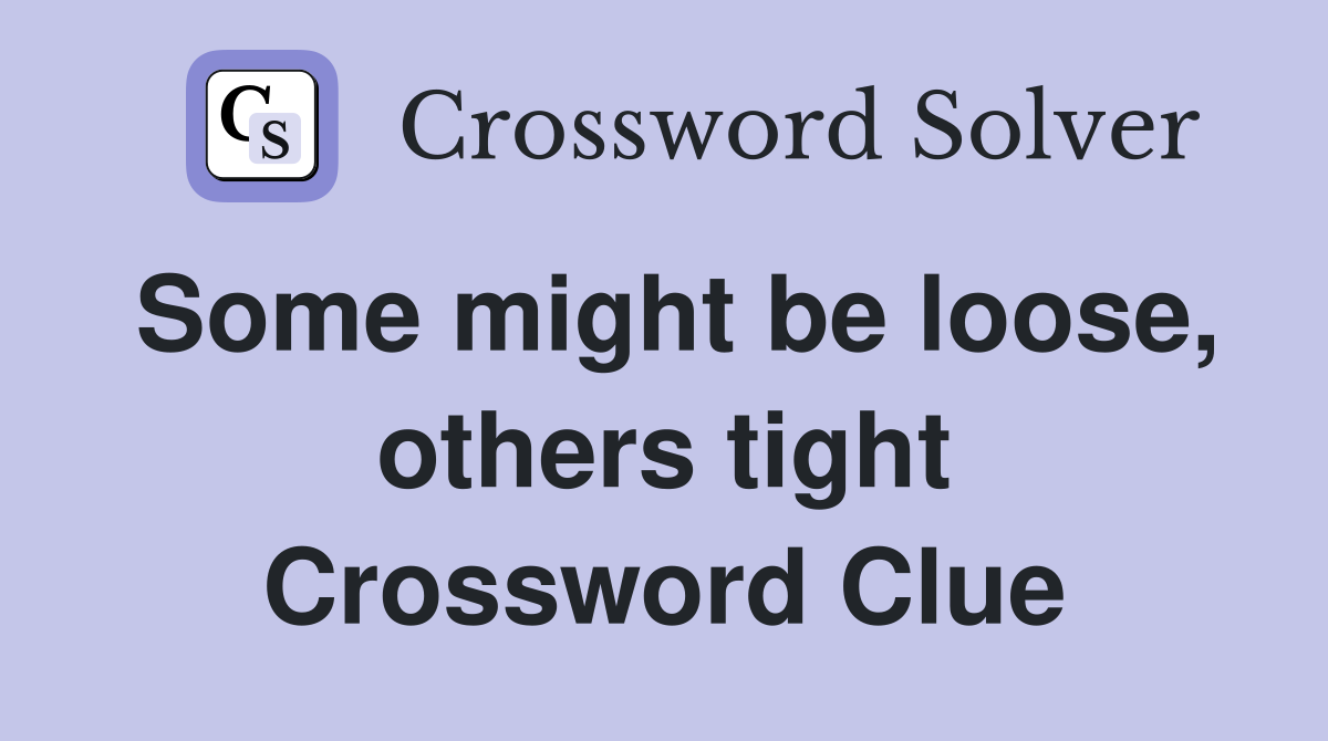 Some might be loose, others tight Crossword Clue