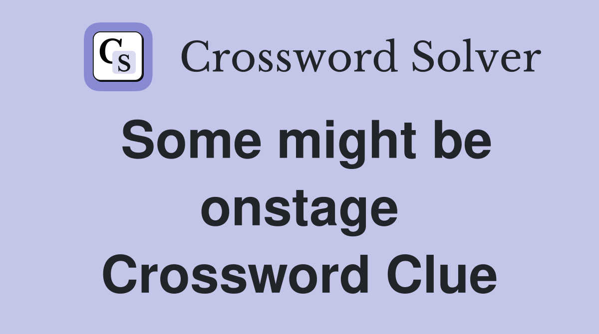 Some might be onstage Crossword Clue