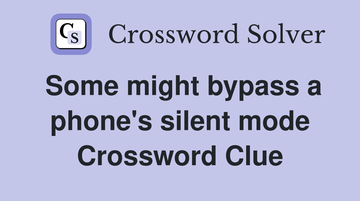 Some might bypass a phone's silent mode Crossword Clue